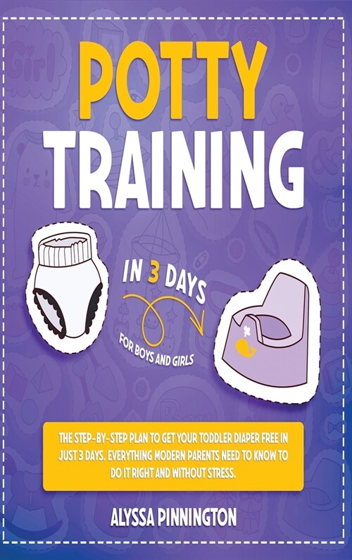 Potty Training in 3 Days: The Step-by-Step Plan to Get Your Toddler Diaper Free in Just 3 Days. Everything Modern Parents Need to Know to Do It (Hardcover)