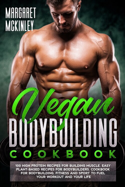 Vegan Bodybuilding Cookbook: High Protein Delicious Recipes for Building Muscle. Quick and Easy Plant-Based Recipes for Bodybuilders and Athletes t (Paperback)
