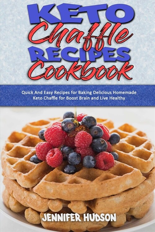 Keto Chaffle Recipes Cookbook: Quick And Easy Recipes for Baking Delicious Homemade Keto Chaffle for Boost Brain and Live Healthy (Paperback)