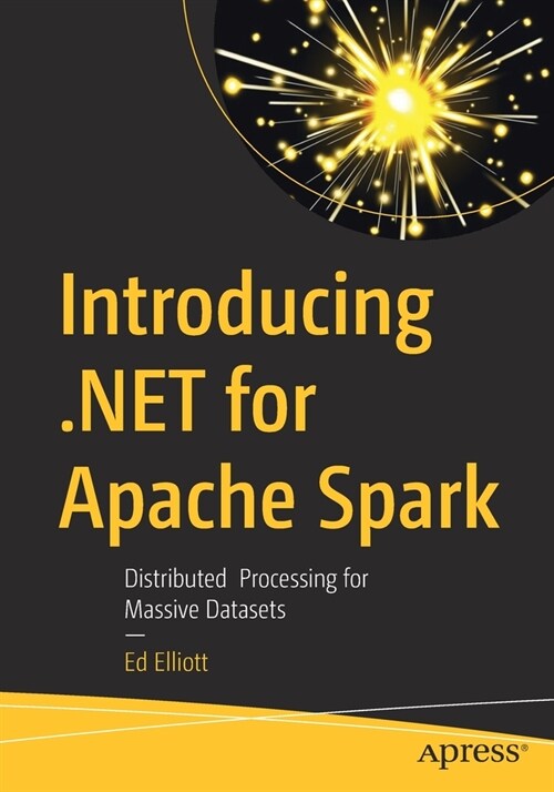 Introducing .Net for Apache Spark: Distributed Processing for Massive Datasets (Paperback)