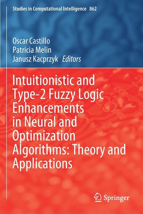 Intuitionistic and Type-2 Fuzzy Logic Enhancements in Neural and Optimization Algorithms: Theory and Applications (Paperback)