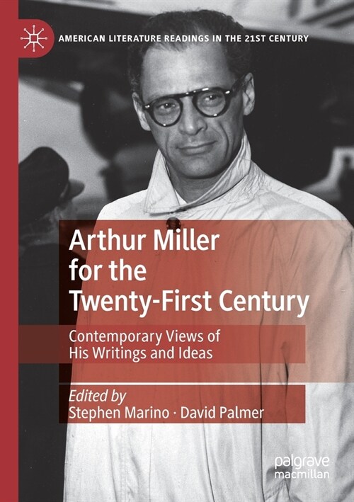 Arthur Miller for the Twenty-First Century: Contemporary Views of His Writings and Ideas (Paperback, 2020)