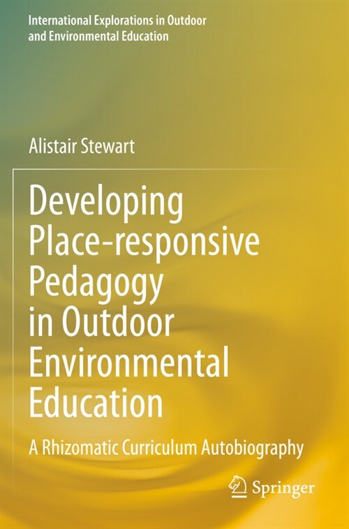 Developing Place-Responsive Pedagogy in Outdoor Environmental Education: A Rhizomatic Curriculum Autobiography (Paperback, 2020)