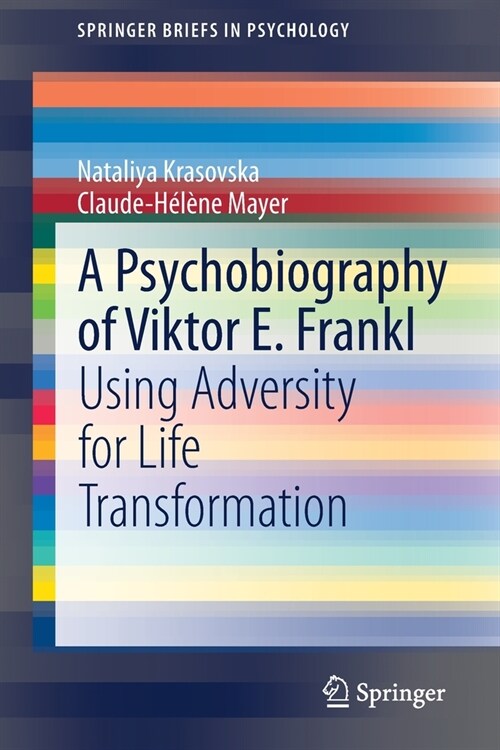 A Psychobiography of Viktor E. Frankl: Using Adversity for Life Transformation (Paperback, 2021)