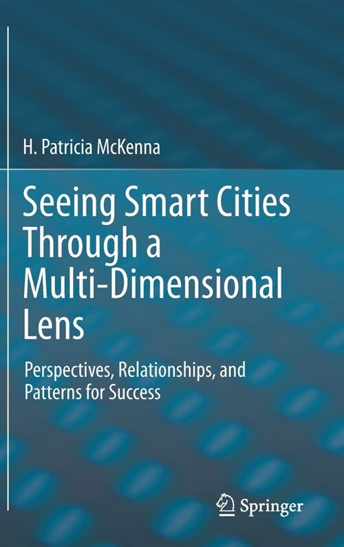 Seeing Smart Cities Through a Multi-Dimensional Lens: Perspectives, Relationships, and Patterns for Success (Hardcover)