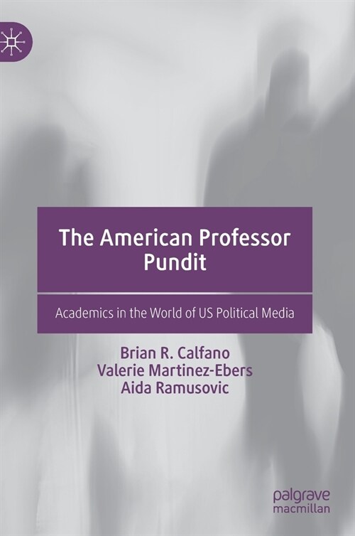 The American Professor Pundit: Academics in the World of Us Political Media (Hardcover, 2021)
