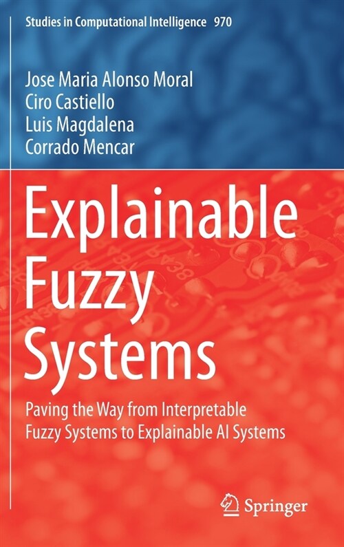 Explainable Fuzzy Systems: Paving the Way from Interpretable Fuzzy Systems to Explainable AI Systems (Hardcover, 2021)