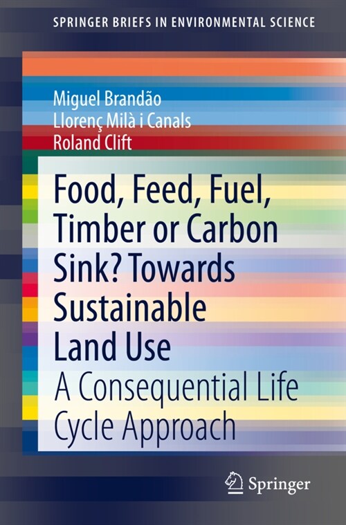 Food, Feed, Fuel, Timber or Carbon Sink? Towards Sustainable Land Use: A Consequential Life Cycle Approach (Paperback, 2021)