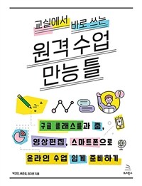 (교실에서 바로 쓰는) 원격 수업 만능 틀 :구글 클래스룸과 줌, 영상편집, 스마트폰으로 온라인 수업 쉽게 준비하기 