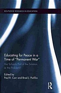Educating for Peace in a Time of Permanent War : Are Schools Part of the Solution or the Problem? (Paperback)