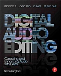 Digital Audio Editing : Correcting and Enhancing Audio in Pro Tools, Logic Pro, Cubase, and Studio One (Paperback)
