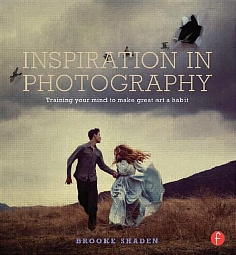 Inspiration in Photography: Training Your Mind to Make Great Art a Habit (Paperback)