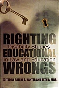 Righting Educational Wrongs: Disability Studies in Law and Education (Hardcover)