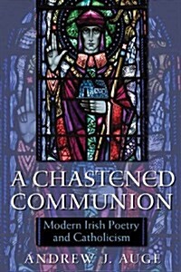 A Chastened Communion: Modern Irish Poetry and Catholicism (Hardcover)