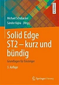 Solid Edge St5 - Kurz Und Bundig: Grundlagen Fur Einsteiger (Paperback, 5, 5., Akt. U. Erw)
