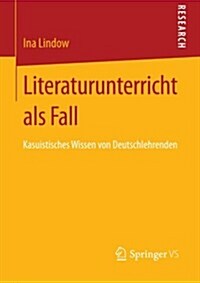 Literaturunterricht ALS Fall: Kasuistisches Wissen Von Deutschlehrenden (Paperback, 2013)