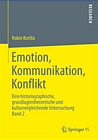 Emotion, Kommunikation, Konflikt: Eine Historiographische, Grundlagentheoretische Und Kulturvergleichende Untersuchung Band 2 (Paperback, 2013)