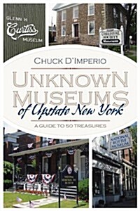 Unknown Museums of Upstate New York: A Guide to 50 Treasures (Paperback)