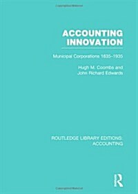 Accounting Innovation (RLE Accounting) : Municipal Corporations 1835-1935 (Hardcover)