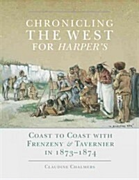 Chronicling the West for Harpers, Volume 12: Coast to Coast with Frenzeny & Tavernier in 1873-1874 (Hardcover)