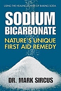 Sodium Bicarbonate: Natures Unique First Aid Remedy (Paperback)