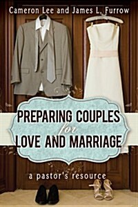 Preparing Couples for Love and Marriage: A Pastors Resource (Paperback)