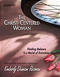 The Christ-Centered Woman - Womens Bible Study Leader Kit: Finding Balance in a World of Extremes [With DVD and Participant Book, Leader Guide, Previ (Other)