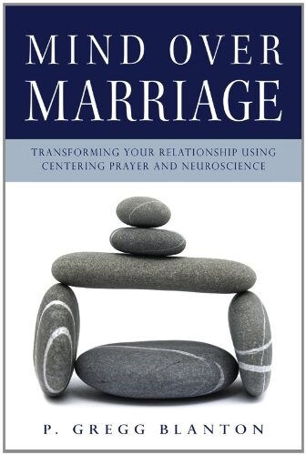 Mind Over Marriage: Transforming Your Relationship Using Centering Prayer and Neuroscience (Paperback)