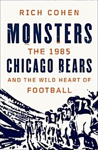 Monsters: The 1985 Chicago Bears and the Wild Heart of Football (Hardcover)