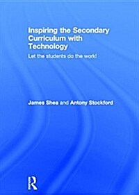 Inspiring the Secondary Curriculum with Technology : Let the Students Do the Work! (Hardcover)