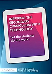 Inspiring the Secondary Curriculum with Technology : Let the Students Do the Work! (Paperback)