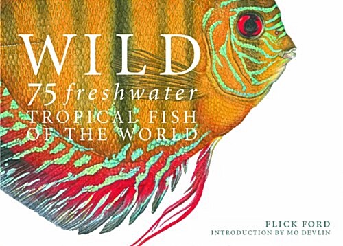 Wild: 75 Freshwater Tropical Fish of the World (Hardcover)