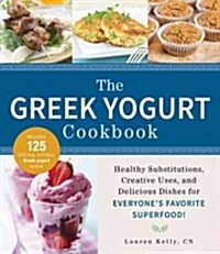 The Greek Yogurt Cookbook: Includes Over 125 Delicious, Nutritious Greek Yogurt Recipes (Paperback)