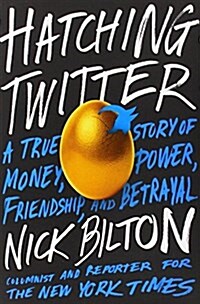 Hatching Twitter: A True Story of Money, Power, Friendship, and Betrayal (Hardcover)