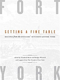 Setting a Fine Table: Historic Desserts and Drinks from the Officers Kitchens at Fort York (Paperback)