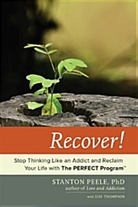 Recover!: Stop Thinking Like an Addict and Reclaim Your Life with the Perfect Program (Hardcover)