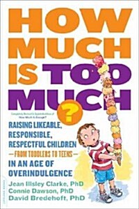 How Much Is Too Much? [Previously Published as How Much Is Enough?]: Raising Likeable, Responsible, Respectful Children -- From Toddlers to Teens -- I (Paperback)