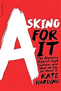 Asking for It: The Alarming Rise of Rape Culture--And What We Can Do about It (Paperback)