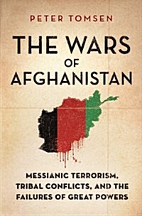 The Wars of Afghanistan: Messianic Terrorism, Tribal Conflicts, and the Failures of Great Powers (Paperback)