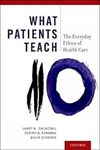 What Patients Teach: The Everyday Ethics of Health Care (Hardcover)