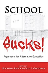 School Sucks!: Arguments for Alternative Education (Hardcover)