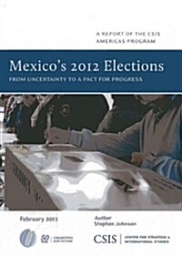 Mexicos 2012 Elections: From Uncertainty to a Pact for Progress (Paperback)