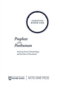 Prophets of the Posthuman: American Fiction, Biotechnology, and the Ethics of Personhood (Paperback)