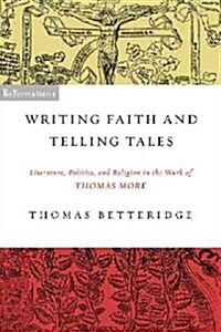 Writing Faith and Telling Tales: Literature, Politics, and Religion in the Work of Thomas More (Paperback)