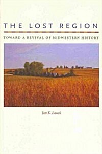 The Lost Region: Toward a Revival of Midwestern History (Paperback)