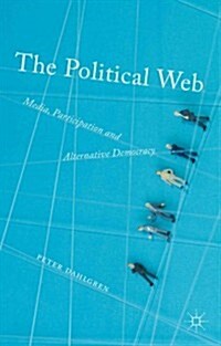 The Political Web : Media, Participation and Alternative Democracy (Hardcover)