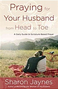 Praying for Your Husband from Head to Toe: A Daily Guide to Scripture-Based Prayer (Paperback)