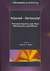 Injured-Seriously! Personal Injuries and Their Mechanisms and Effects (Paperback)