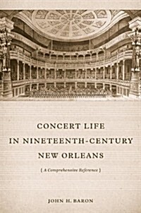 Concert Life in Nineteenth-Century New Orleans: A Comprehensive Reference (Hardcover)