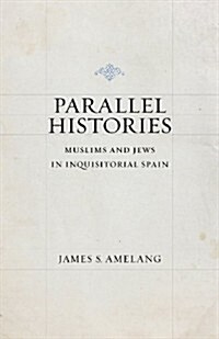 Parallel Histories: Muslims and Jews in Inquisitorial Spain (Paperback)